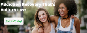 Addiction Recovery That's Built to Last Call Today
